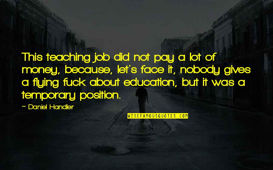 Face To Face Education Quotes By Daniel Handler: This teaching job did not pay a lot Face To Face Education Quotes By Daniel Handler: This teaching job did not pay a lot