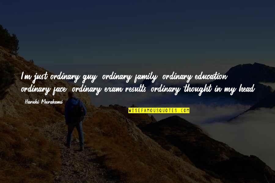 Face To Face Education Quotes By Haruki Murakami: I'm just ordinary guy, ordinary family, ordinary education, Face To Face Education Quotes By Haruki Murakami: I'm just ordinary guy, ordinary family, ordinary education,