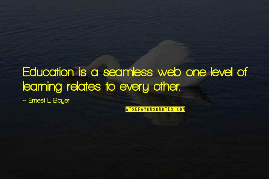 Face To Face Meeting Quotes By Ernest L. Boyer: Education is a seamless web: one level of