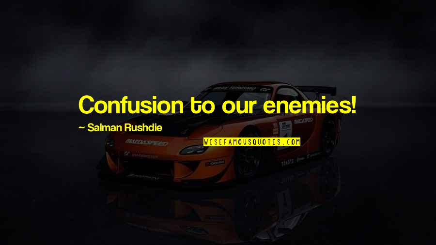 Face To Face Meeting Quotes By Salman Rushdie: Confusion to our enemies! Face To Face Meeting Quotes By Salman Rushdie: Confusion to our enemies!