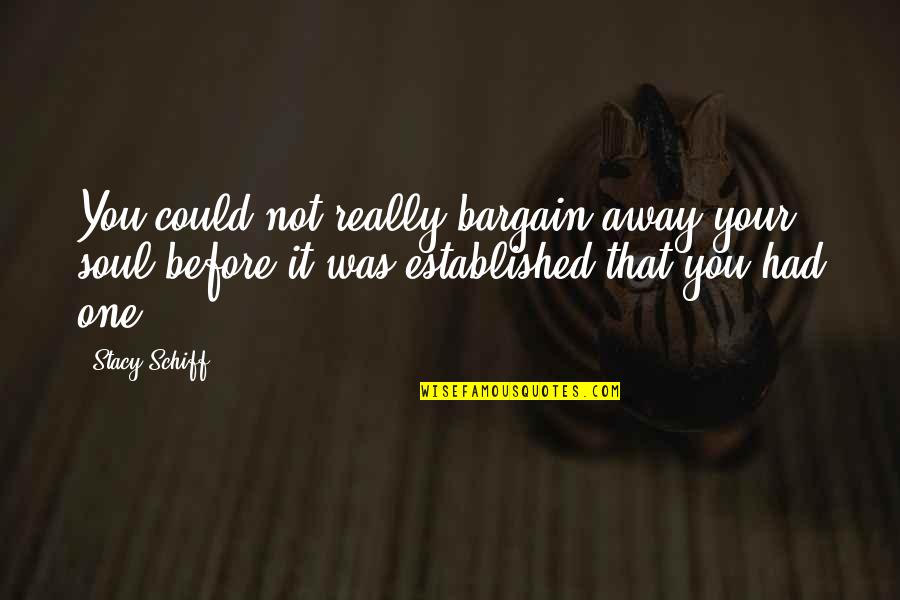 Face To Face Meeting Quotes By Stacy Schiff: You could not really bargain away your soul Face To Face Meeting Quotes By Stacy Schiff: You could not really bargain away your soul