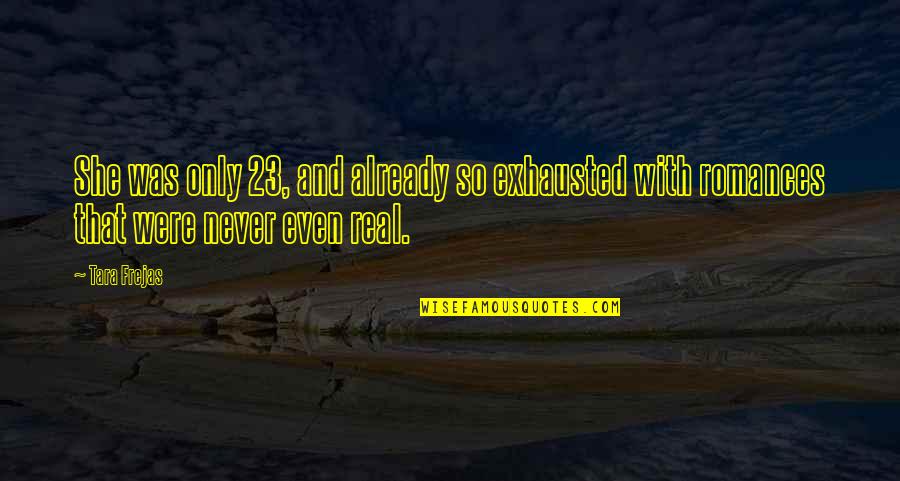 Face To Face Meeting Quotes By Tara Frejas: She was only 23, and already so exhausted