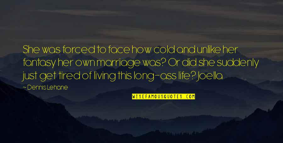 Face To Face Quotes By Dennis Lehane: She was forced to face how cold and