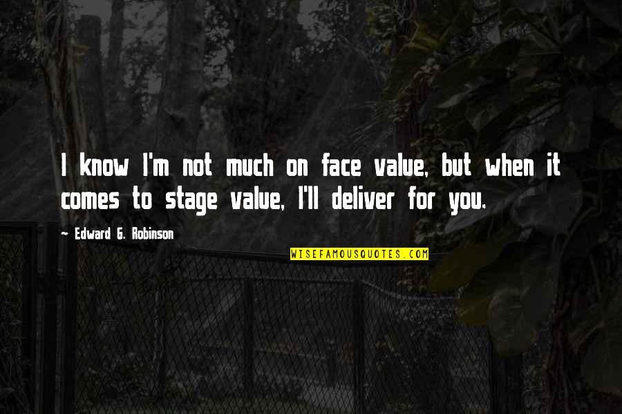 Face To Face Quotes By Edward G. Robinson: I know I'm not much on face value,