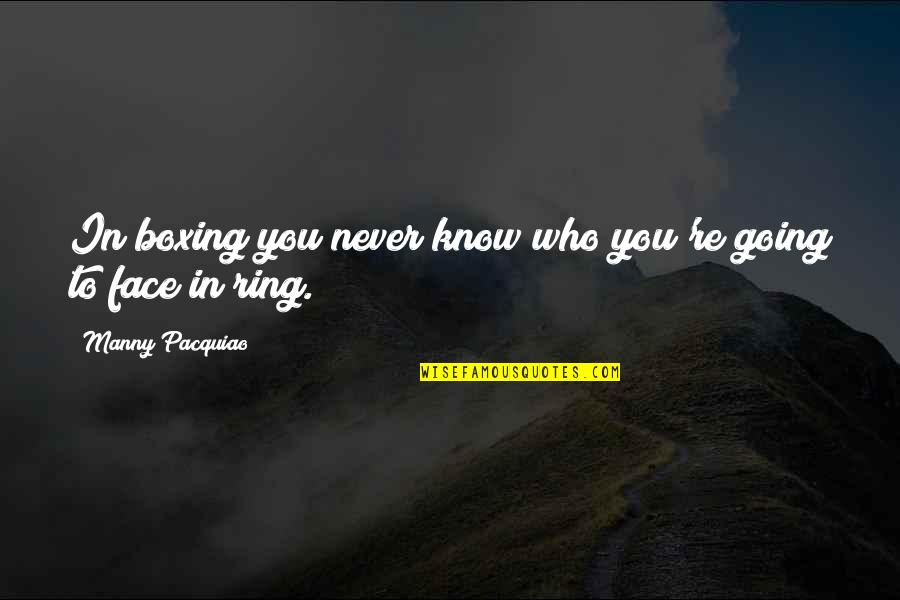 Face To Face Quotes By Manny Pacquiao: In boxing you never know who you're going