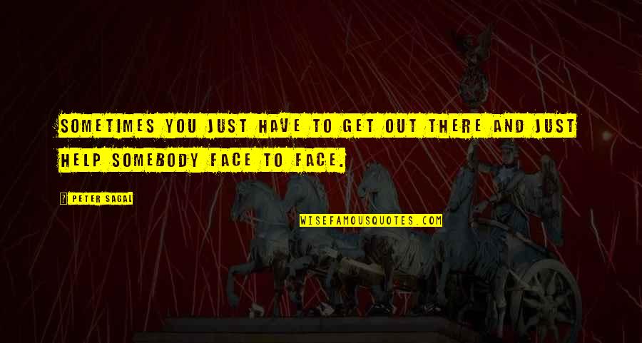 Face To Face Quotes By Peter Sagal: Sometimes you just have to get out there