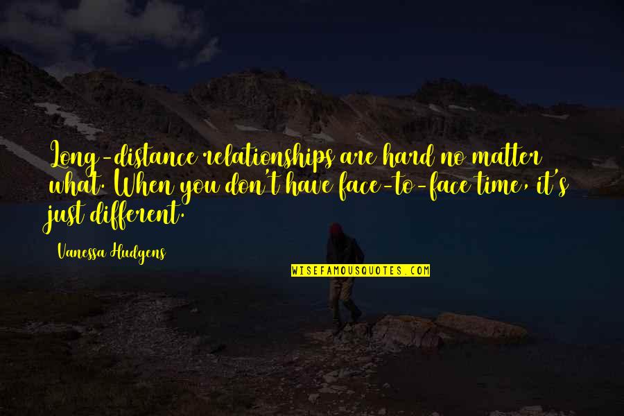 Face To Face Quotes By Vanessa Hudgens: Long-distance relationships are hard no matter what. When