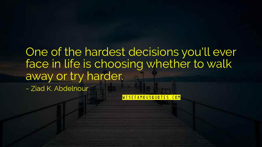 Face To Face Quotes By Ziad K. Abdelnour: One of the hardest decisions you'll ever face