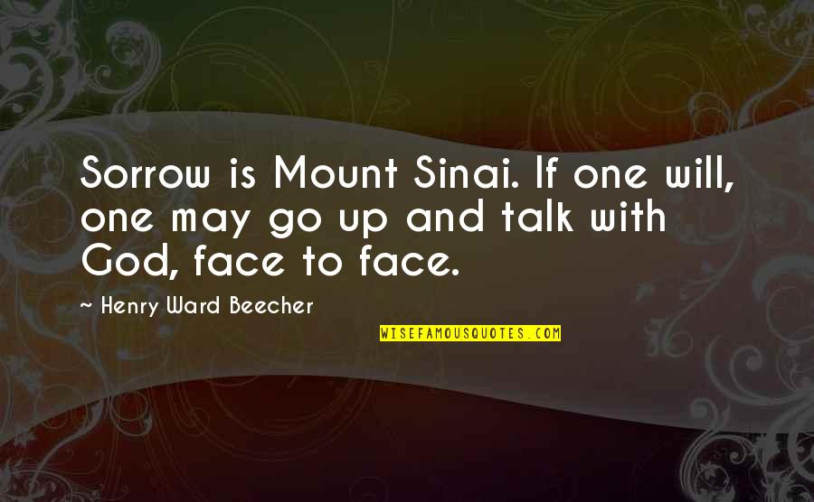 Face To Face Talk Quotes By Henry Ward Beecher: Sorrow is Mount Sinai. If one will, one