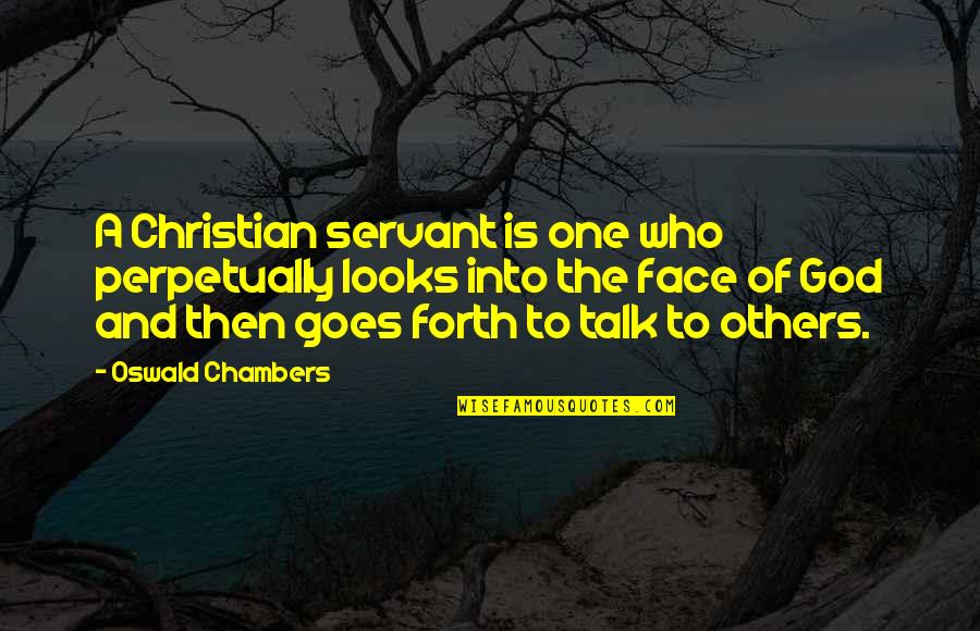 Face To Face Talk Quotes By Oswald Chambers: A Christian servant is one who perpetually looks