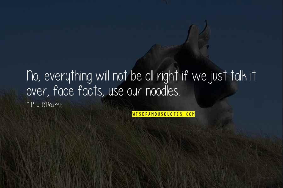 Face To Face Talk Quotes By P. J. O'Rourke: No, everything will not be all right if