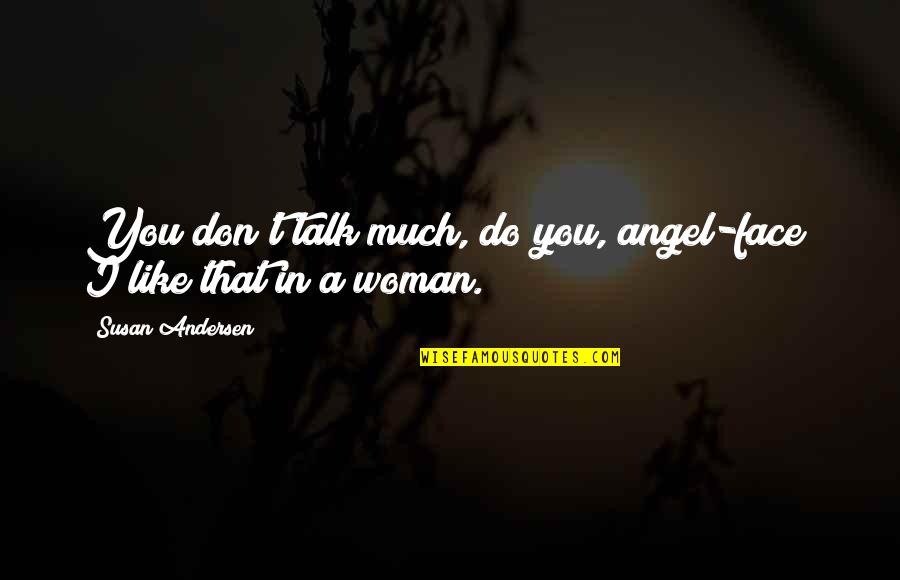 Face To Face Talk Quotes By Susan Andersen: You don't talk much, do you, angel-face? I