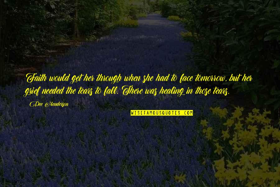 Face Tomorrow Quotes By Dee Henderson: Faith would get her through when she had Face Tomorrow Quotes By Dee Henderson: Faith would get her through when she had