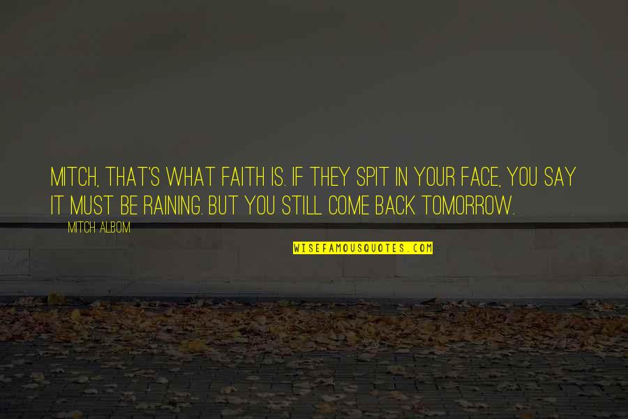 Face Tomorrow Quotes By Mitch Albom: Mitch, that's what faith is. If they spit Face Tomorrow Quotes By Mitch Albom: Mitch, that's what faith is. If they spit
