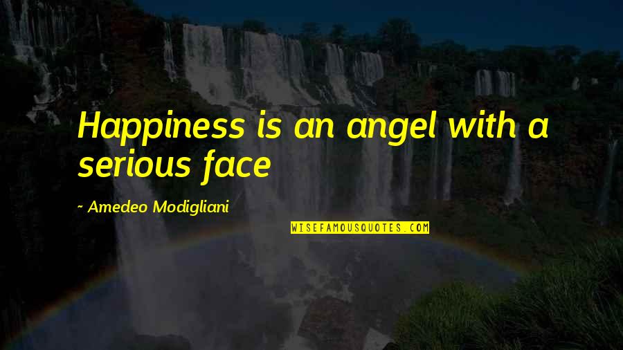 Face With Quotes By Amedeo Modigliani: Happiness is an angel with a serious face