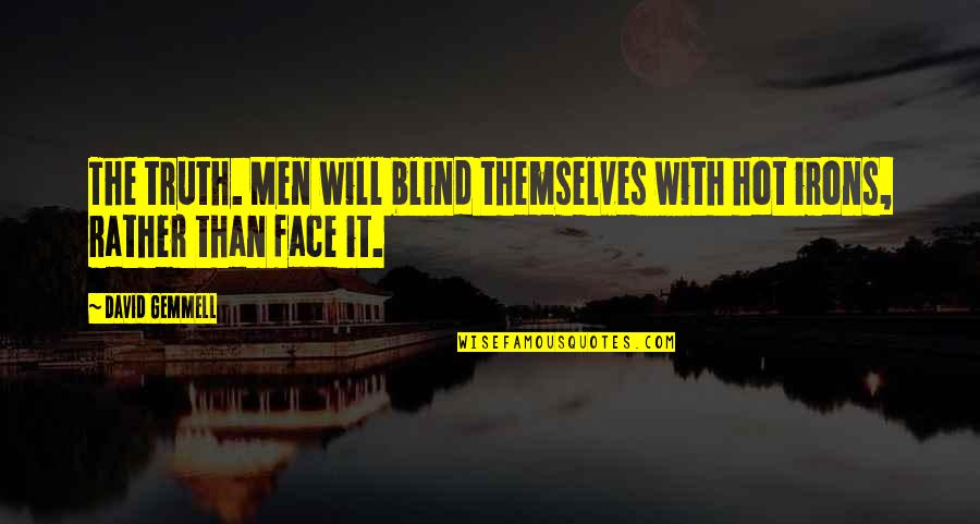 Face With Quotes By David Gemmell: The truth. Men will blind themselves with hot