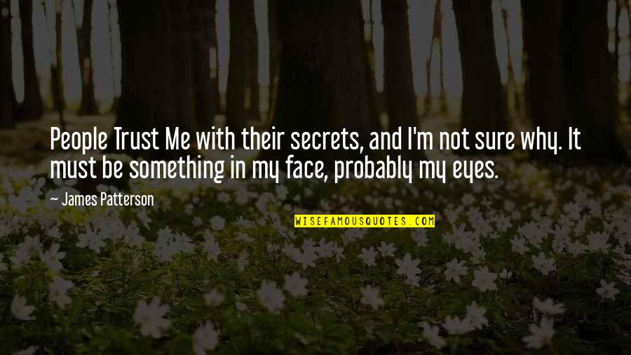 Face With Quotes By James Patterson: People Trust Me with their secrets, and I'm
