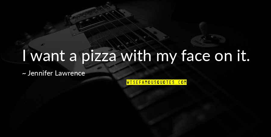 Face With Quotes By Jennifer Lawrence: I want a pizza with my face on