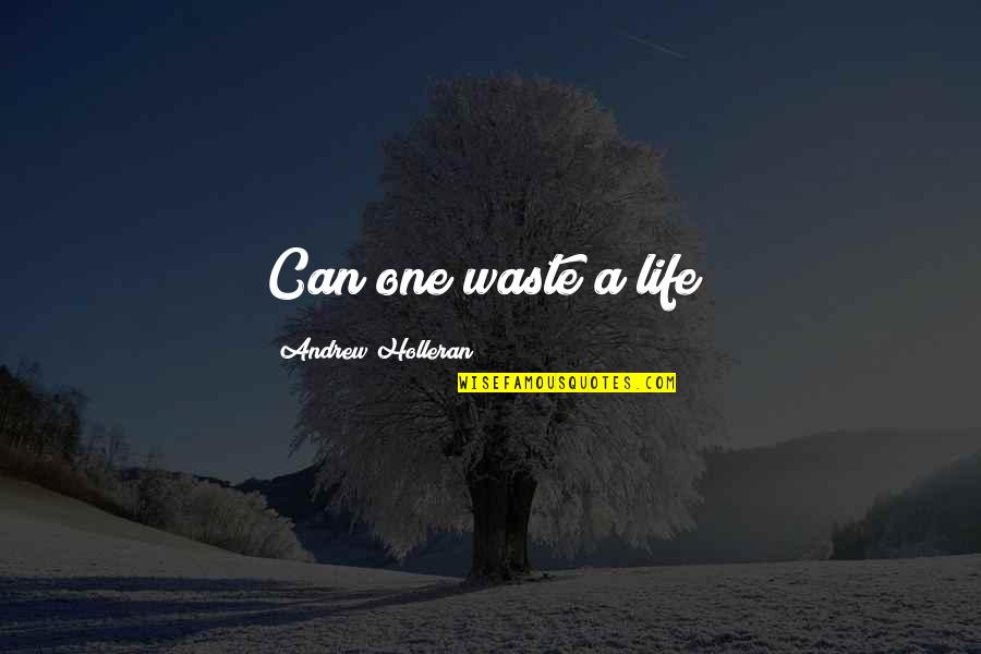 Face Your Fears Famous Quotes By Andrew Holleran: Can one waste a life?