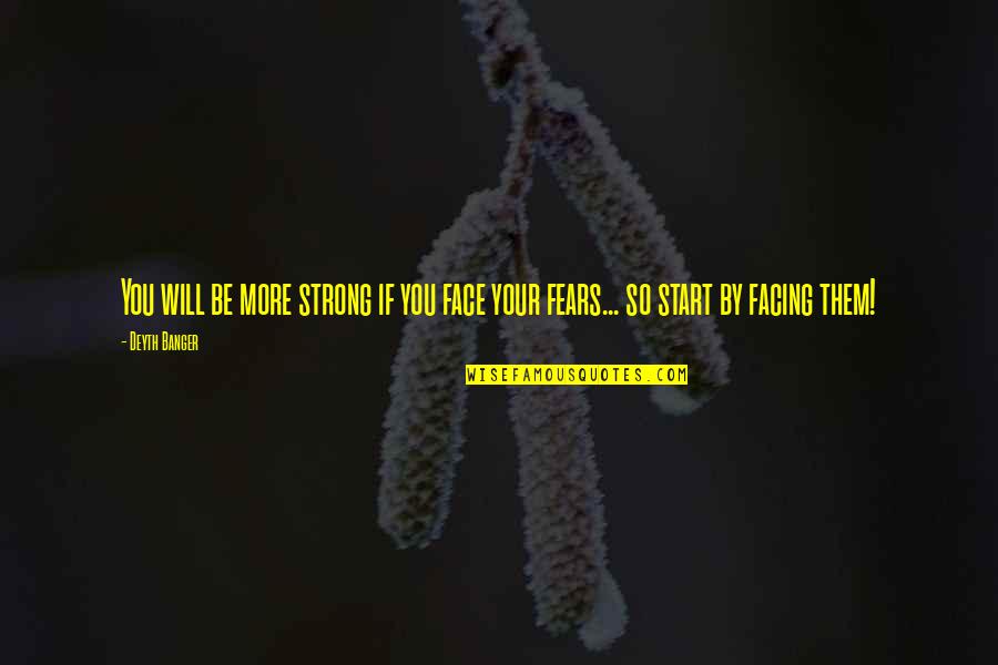 Face Your Fears Quotes By Deyth Banger: You will be more strong if you face