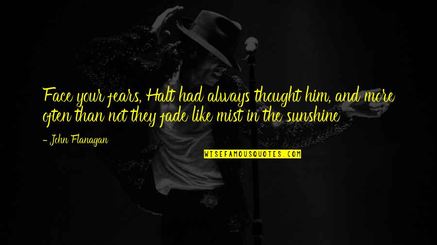 Face Your Fears Quotes By John Flanagan: Face your fears, Halt had always thought him,