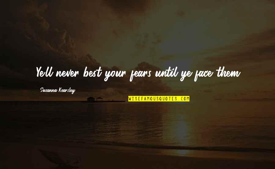 Face Your Fears Quotes By Susanna Kearsley: Ye'll never best your fears until ye face