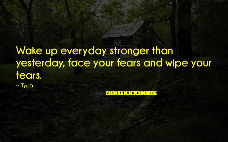 Face Your Fears Quotes By Tyga: Wake up everyday stronger than yesterday, face your