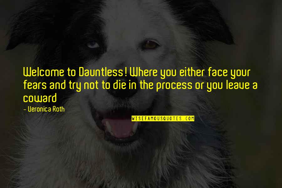 Face Your Fears Quotes By Veronica Roth: Welcome to Dauntless! Where you either face your