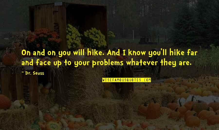 Face Your Problems Quotes By Dr. Seuss: On and on you will hike. And I