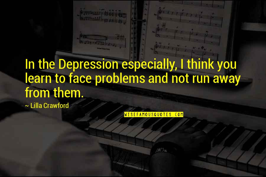 Face Your Problems Quotes By Lilla Crawford: In the Depression especially, I think you learn