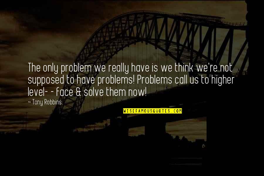 Face Your Problems Quotes By Tony Robbins: The only problem we really have is we