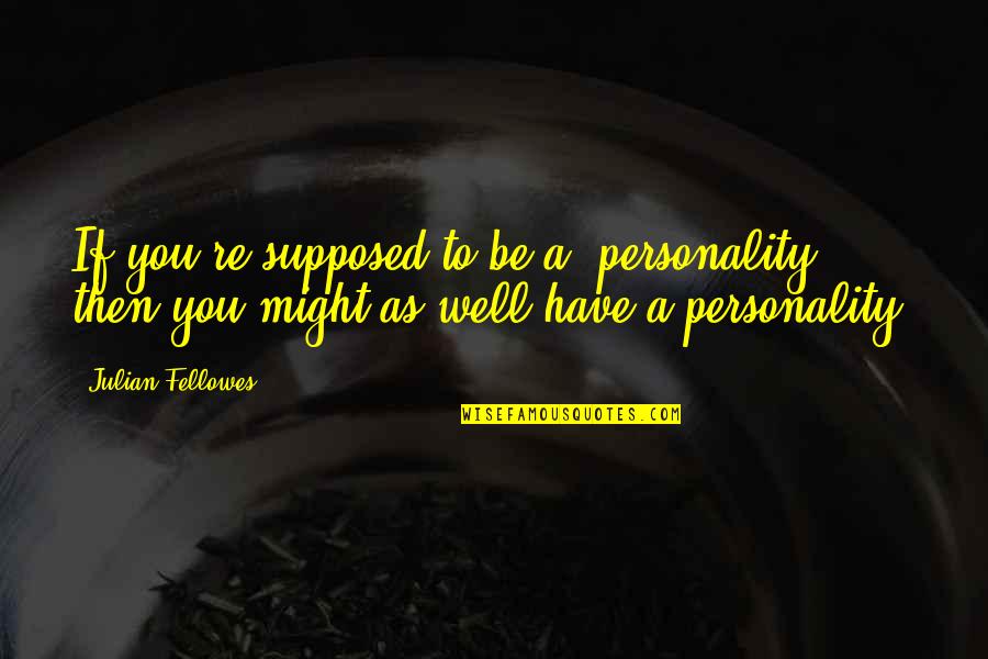 Faceamatic Quotes By Julian Fellowes: If you're supposed to be a 'personality,' then
