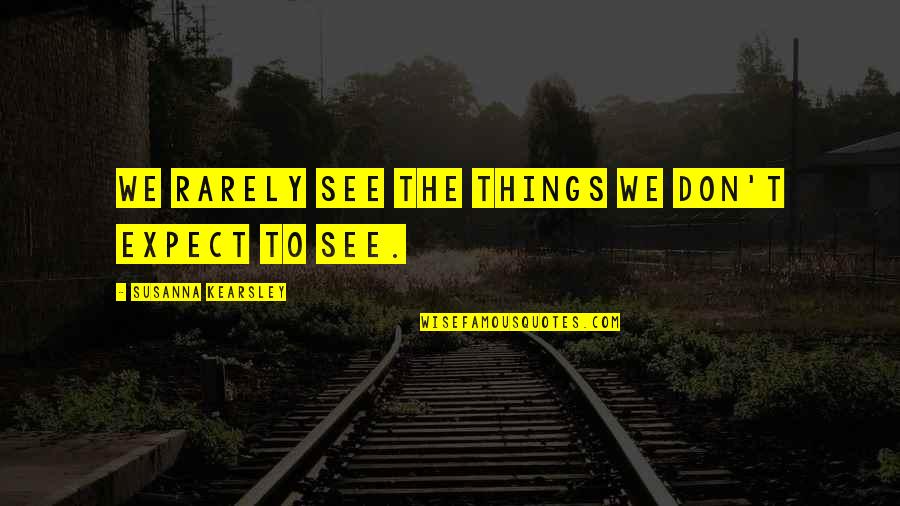 Faceamaz Quotes By Susanna Kearsley: We rarely see the things we don't expect Faceamaz Quotes By Susanna Kearsley: We rarely see the things we don't expect