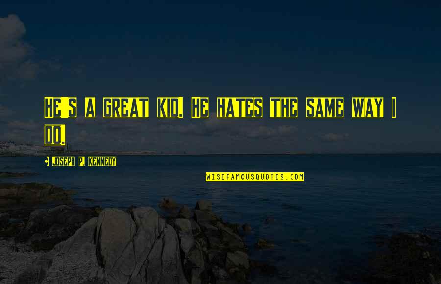 Faceatiler Quotes By Joseph P. Kennedy: He's a great kid. He hates the same Faceatiler Quotes By Joseph P. Kennedy: He's a great kid. He hates the same