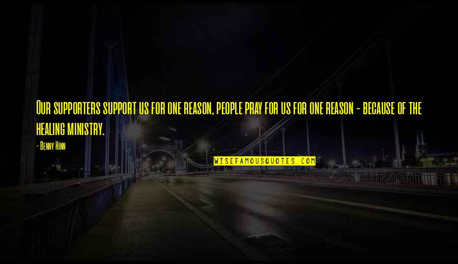 Faceatory Quotes By Benny Hinn: Our supporters support us for one reason, people Faceatory Quotes By Benny Hinn: Our supporters support us for one reason, people