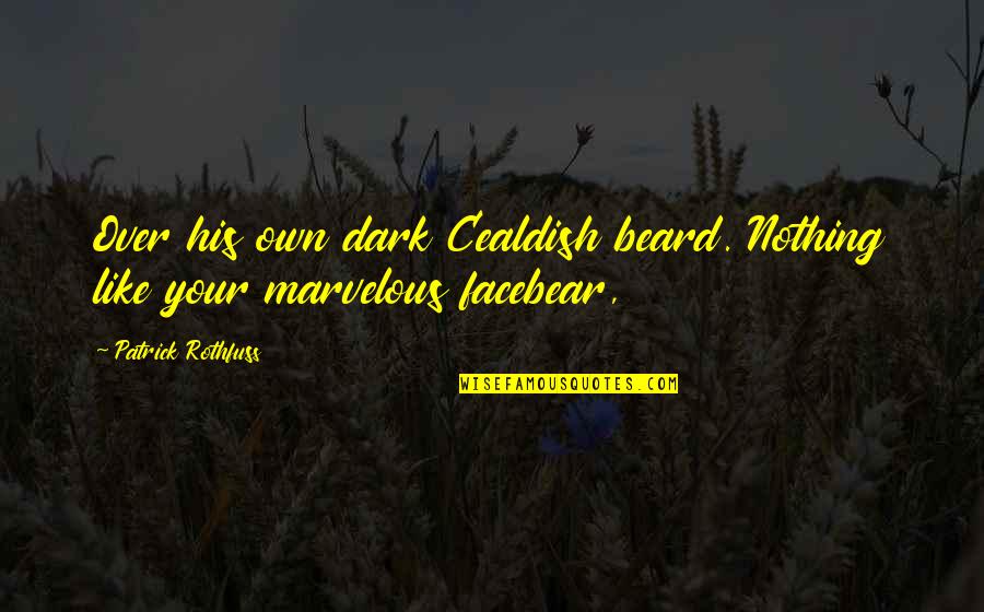 Facebear Quotes By Patrick Rothfuss: Over his own dark Cealdish beard. Nothing like Facebear Quotes By Patrick Rothfuss: Over his own dark Cealdish beard. Nothing like