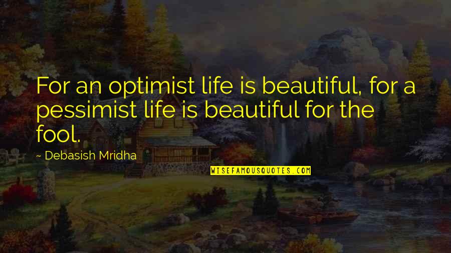 Facebio Quotes By Debasish Mridha: For an optimist life is beautiful, for a