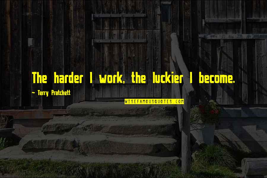 Facebook 1000 Likes Quotes By Terry Pratchett: The harder I work, the luckier I become.