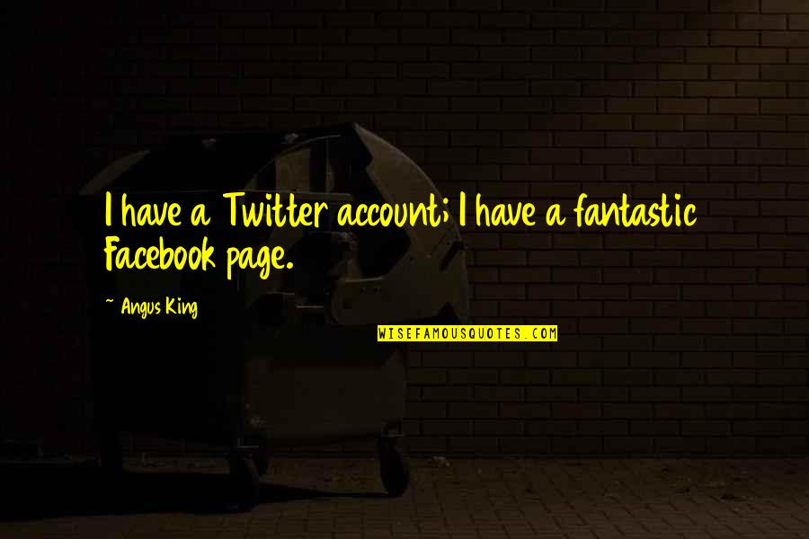 Facebook Account Quotes By Angus King: I have a Twitter account; I have a