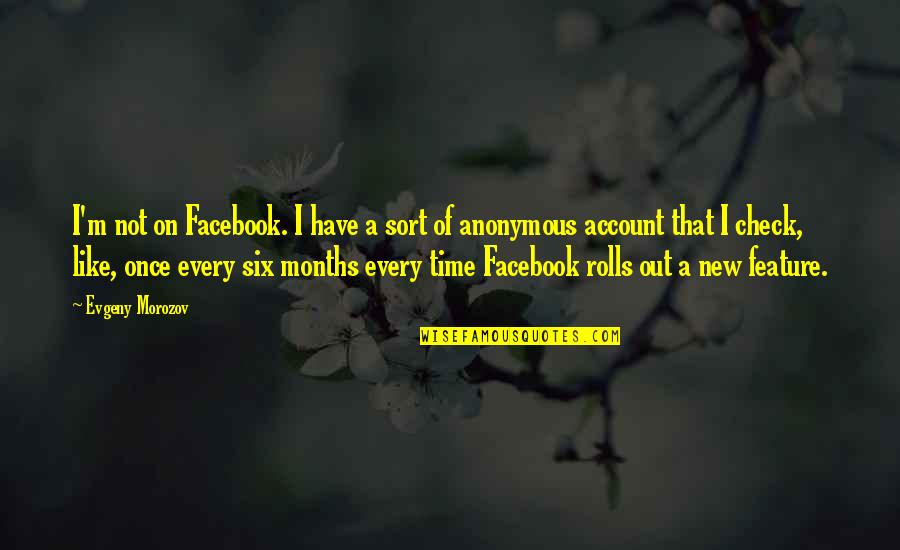 Facebook Account Quotes By Evgeny Morozov: I'm not on Facebook. I have a sort
