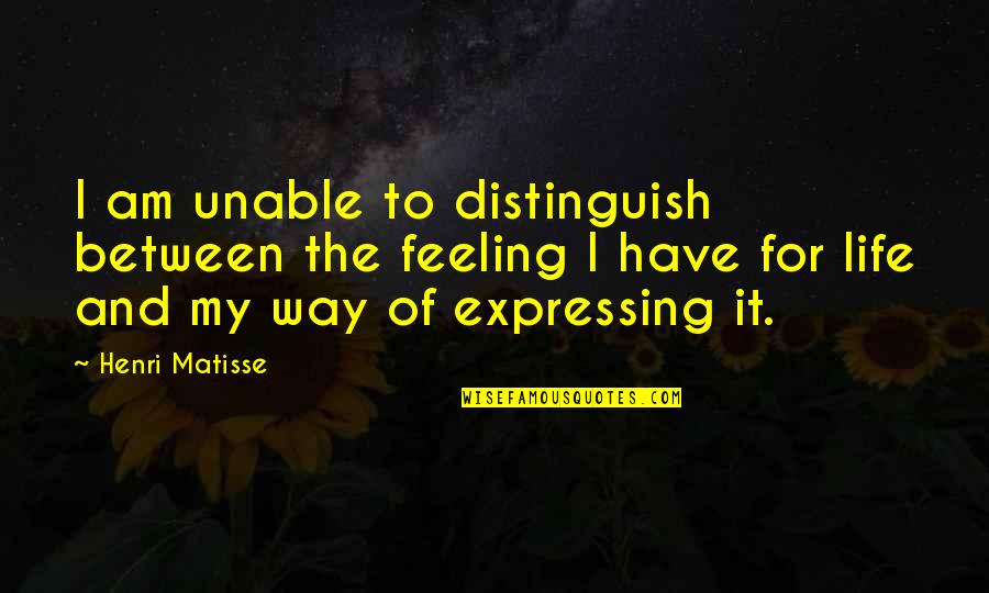Facebook Attention Seeking Quotes By Henri Matisse: I am unable to distinguish between the feeling Facebook Attention Seeking Quotes By Henri Matisse: I am unable to distinguish between the feeling