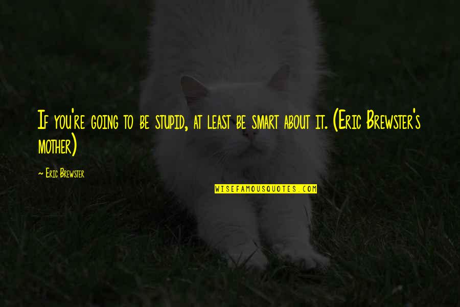 Facebook Banner Picture Quotes By Eric Brewster: If you're going to be stupid, at least