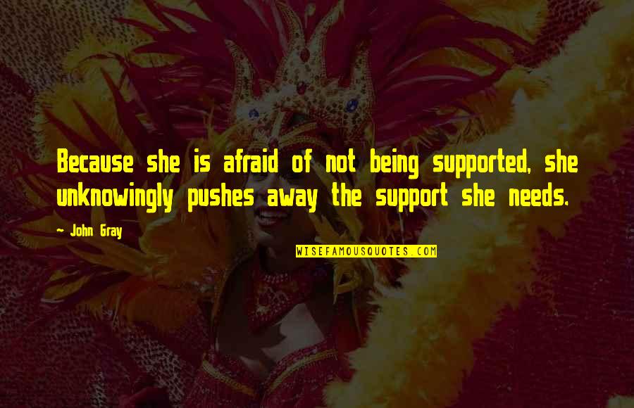 Facebook Banter Quotes By John Gray: Because she is afraid of not being supported,