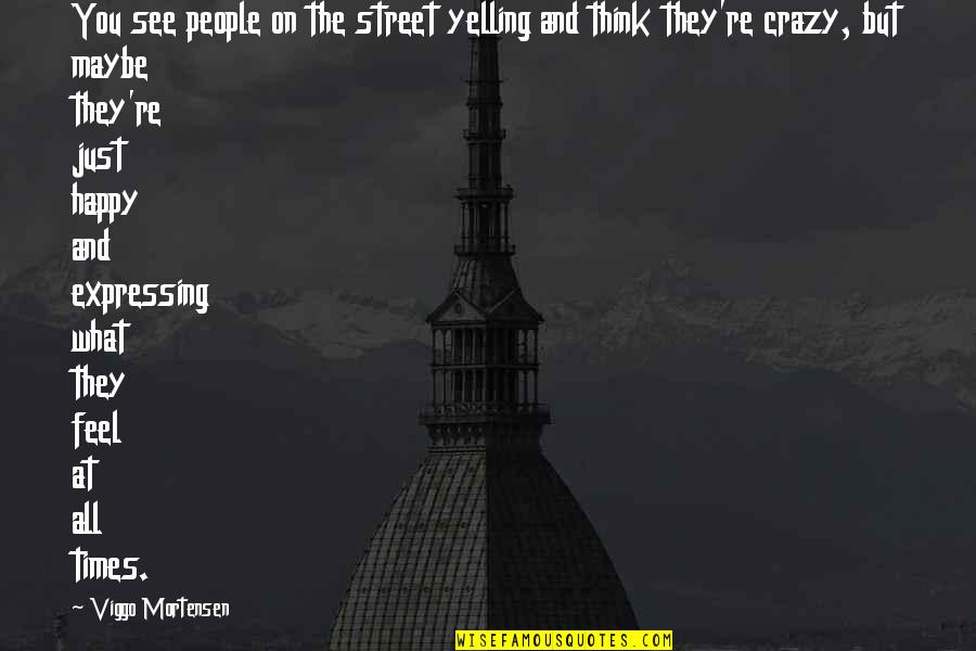 Facebook Block Quotes By Viggo Mortensen: You see people on the street yelling and