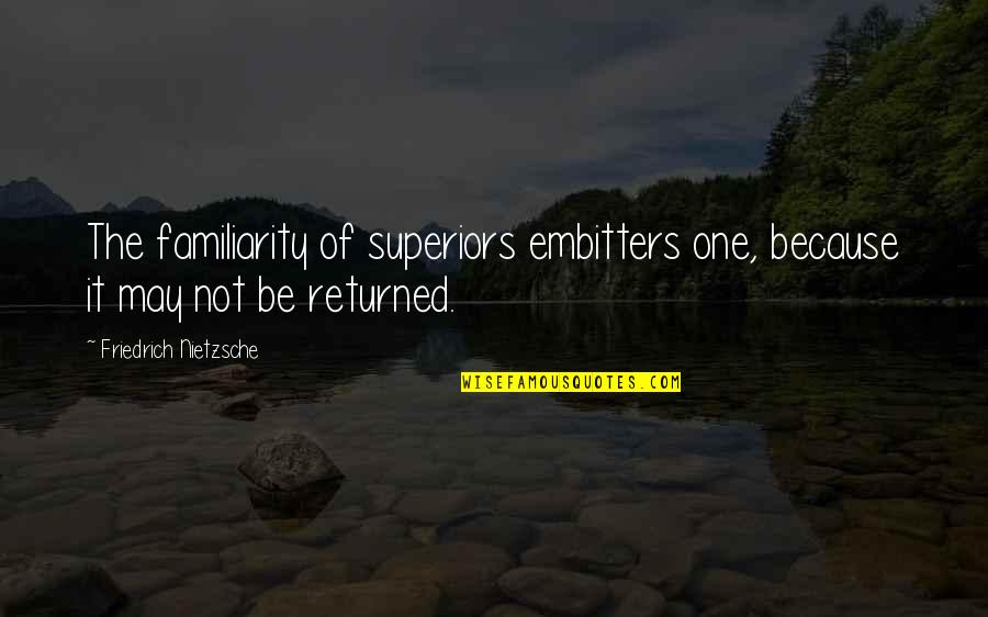 Facebook Comments Quotes By Friedrich Nietzsche: The familiarity of superiors embitters one, because it