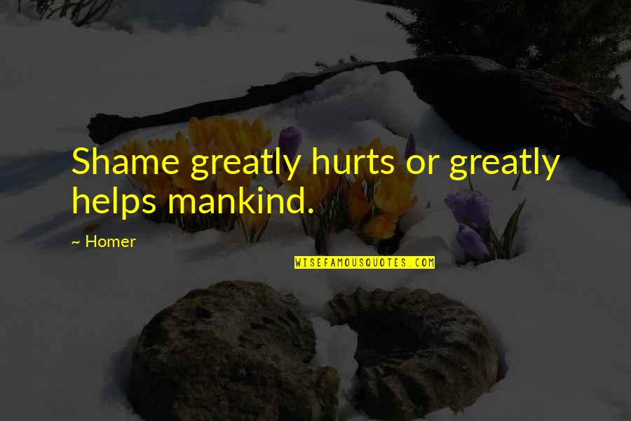 Facebook Comments Quotes By Homer: Shame greatly hurts or greatly helps mankind.