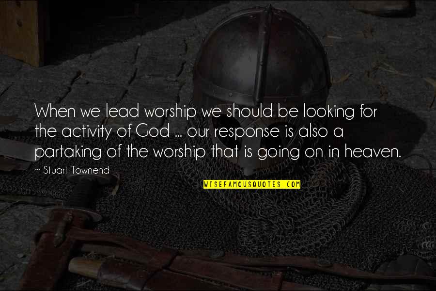 Facebook Comments Quotes By Stuart Townend: When we lead worship we should be looking