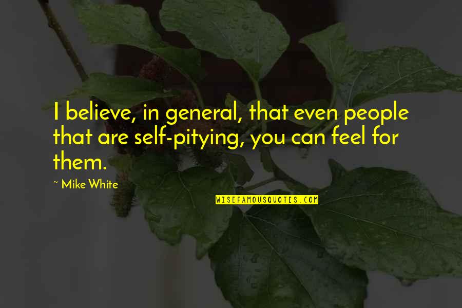 Facebook Company Quotes By Mike White: I believe, in general, that even people that