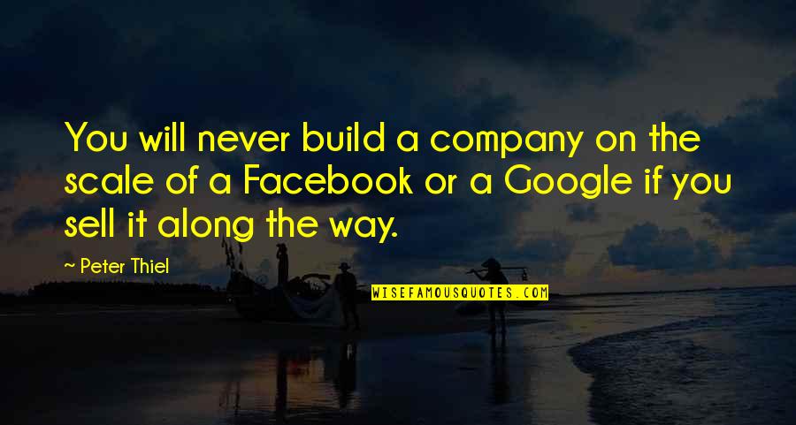 Facebook Company Quotes By Peter Thiel: You will never build a company on the
