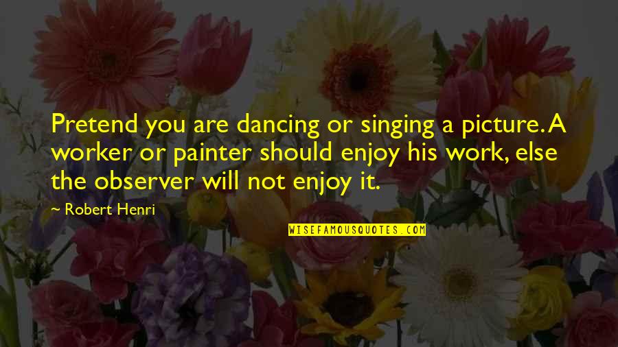 Facebook Covers Quotes By Robert Henri: Pretend you are dancing or singing a picture.